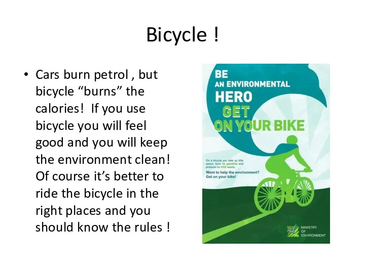 Bicycle ! Cars burn petrol , but bicycle “burns” the calories! If you