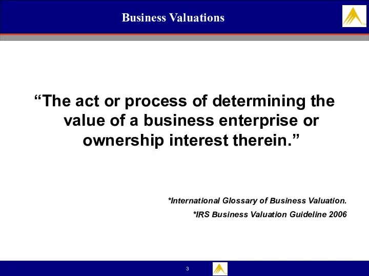 Business Valuations “The act or process of determining the value of a business