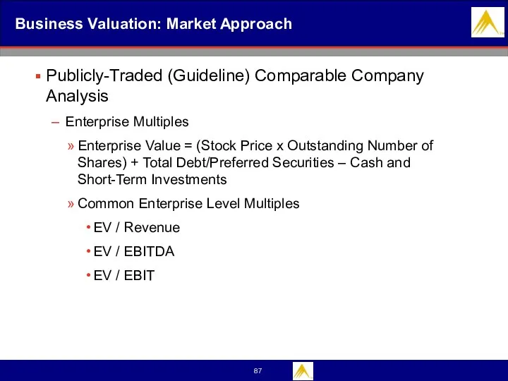 Business Valuation: Market Approach Publicly-Traded (Guideline) Comparable Company Analysis Enterprise Multiples Enterprise Value