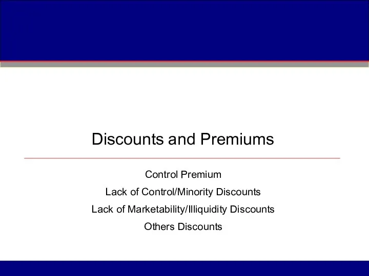 Discounts and Premiums Control Premium Lack of Control/Minority Discounts Lack of Marketability/Illiquidity Discounts Others Discounts