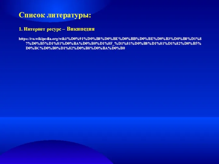 Список литературы: 1. Интернет ресурс – Википедия https://ru.wikipedia.org/wiki/%D0%91%D0%B8%D0%BE%D0%BB%D0%BE%D0%B3%D0%B8%D1%87%D0%B5%D1%81%D0%BA%D0%B0%D1%8F_%D1%81%D0%B8%D1%81%D1%82%D0%B5%D0%BC%D0%B0%D1%82%D0%B8%D0%BA%D0%B0