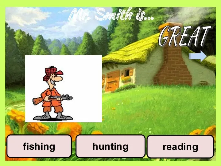 Mr. Smith is… reading hunting fishing GREAT