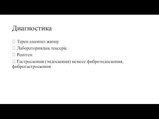 Диагностика  Терең анамнез жинау  Лабораториялық тексеріс  Рентген  Гастроскопия (эндоскопия) немесе фиброэндоскопия, фиброгастроскопия