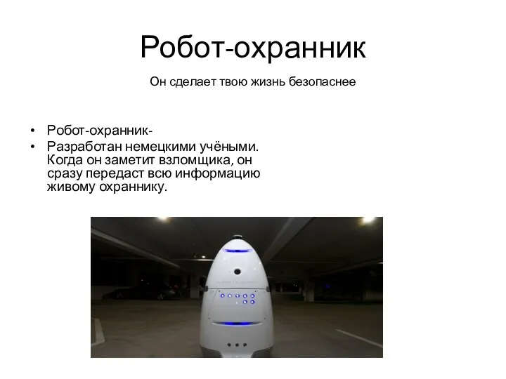 Робот-охранник Робот-охранник- Разработан немецкими учёными. Когда он заметит взломщика, он сразу передаст всю