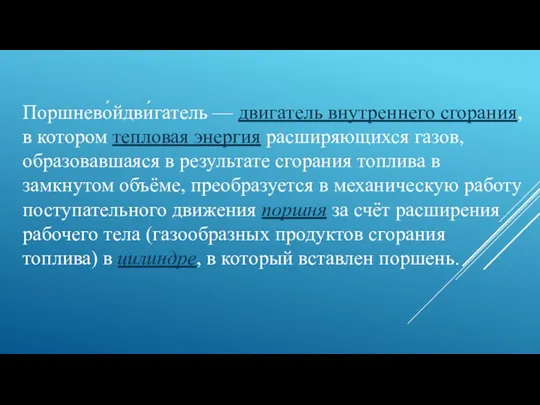 Поршнево́йдви́гатель — двигатель внутреннего сгорания, в котором тепловая энергия расширяющихся