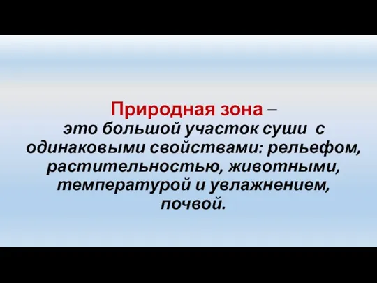 Природная зона – это большой участок суши с одинаковыми свойствами: