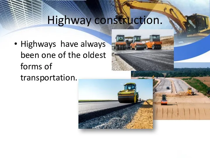 Highway construction. Highways have always been one of the oldest forms of transportation.