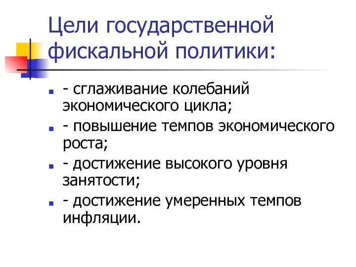 Цели государственной фискальной политики: - сглаживание колебаний экономического цикла; -