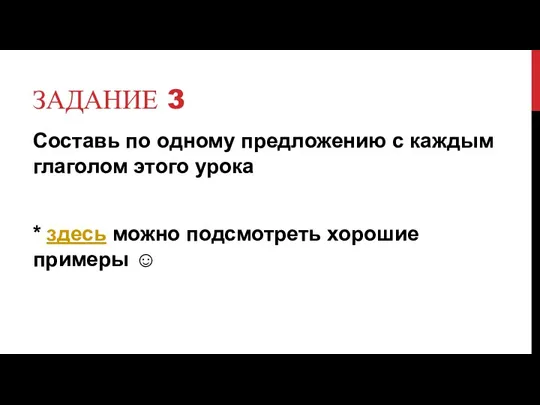 ЗАДАНИЕ 3 Составь по одному предложению с каждым глаголом этого урока * здесь