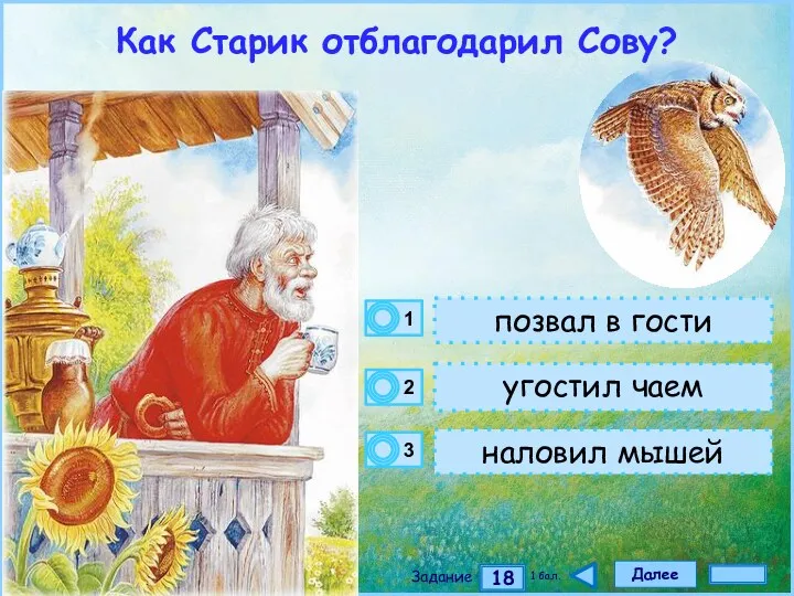 Далее 18 Задание 1 бал. позвал в гости угостил чаем наловил мышей Как Старик отблагодарил Сову?