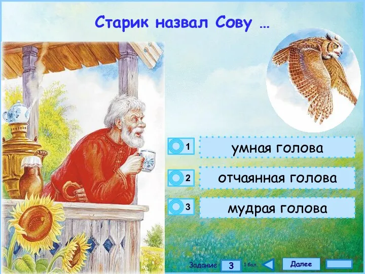 Далее 3 Задание 1 бал. умная голова отчаянная голова мудрая голова Старик назвал Сову …