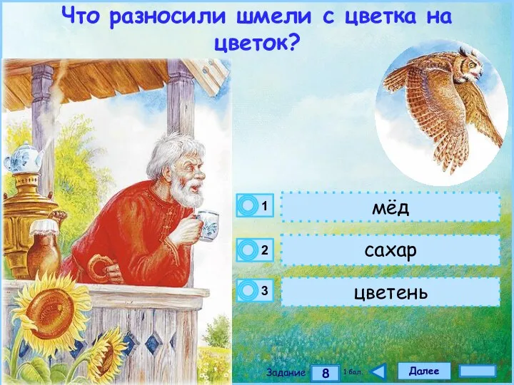 Далее 8 Задание 1 бал. мёд сахар цветень Что разносили шмели с цветка на цветок?