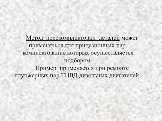 Метод перекомплектовки деталей может применяться для прицезионных пар, комплектование которых