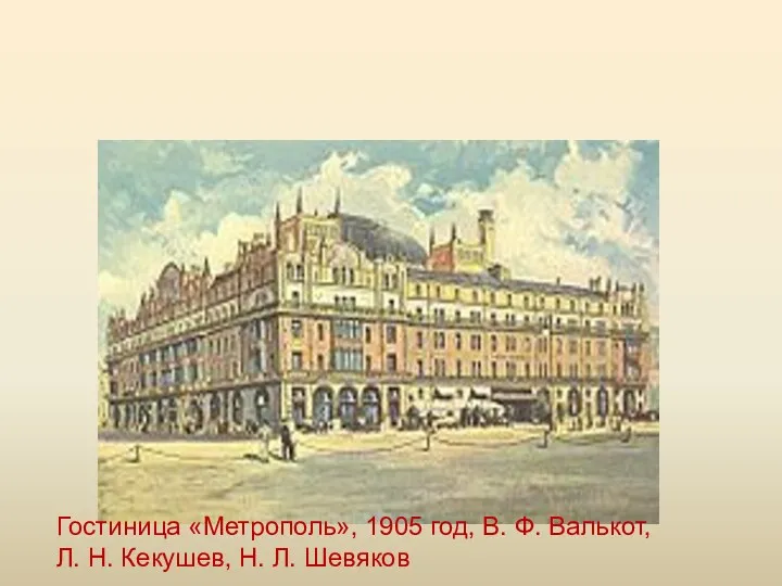 Гостиница «Метрополь», 1905 год, В. Ф. Валькот, Л. Н. Кекушев, Н. Л. Шевяков