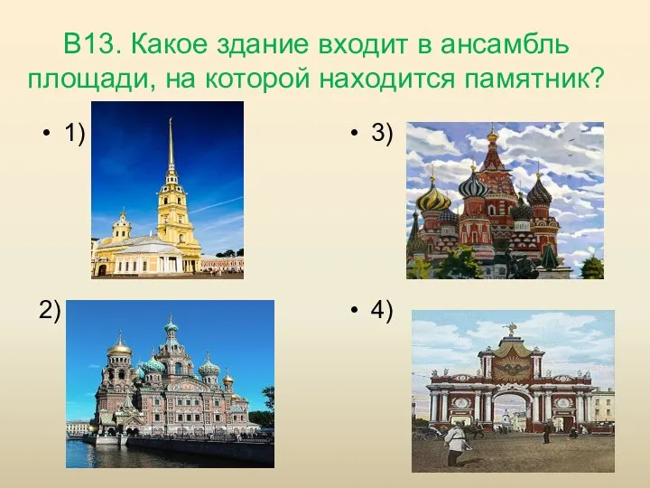В13. Какое здание входит в ансамбль площади, на которой находится памятник? 1) 2) 3) 4)