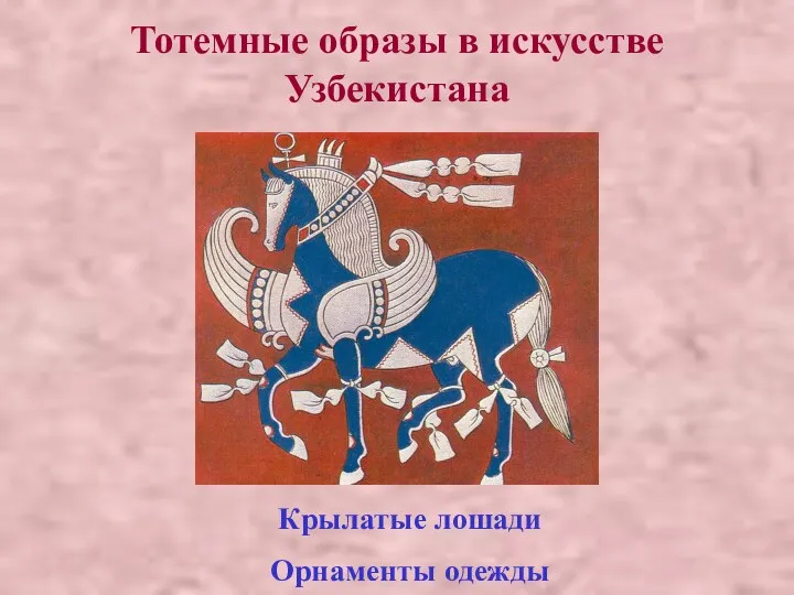 Тотемные образы в искусстве Узбекистана Крылатые лошади Орнаменты одежды