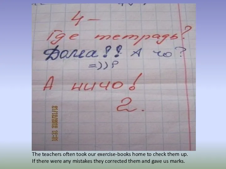 The teachers often took our exercise-books home to check them