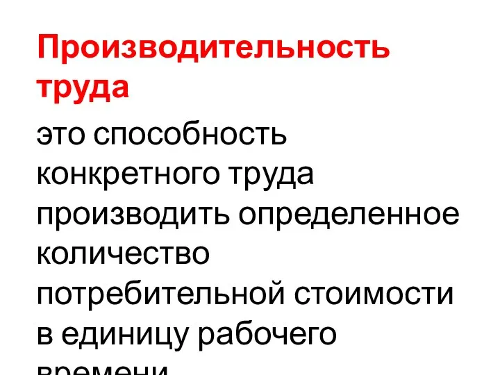 Производительность труда это способность конкретного труда производить определенное количество потребительной стоимости в единицу рабочего времени.