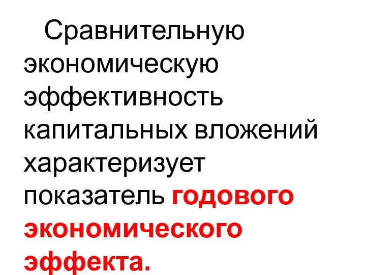 Сравнительную экономическую эффективность капитальных вложений характеризует показатель годового экономического эффекта.