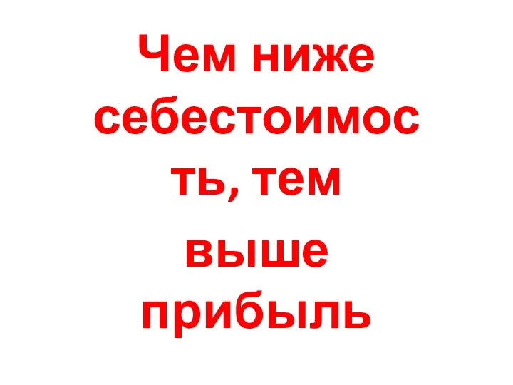 Чем ниже себестоимость, тем выше прибыль