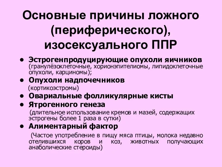 Эстрогенпродуцирующие опухоли яичников (гранулёзоклеточные, хорионэпителиомы, липидоклеточные опухоли, карциномы); Опухоли надпочечников (кортикоэстромы) Овариальные фолликулярные