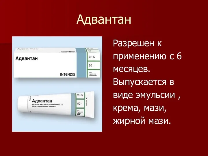 Адвантан Разрешен к применению с 6 месяцев. Выпускается в виде эмульсии , крема, мази, жирной мази.