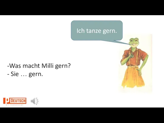 Ich tanze gern. -Was macht Milli gern? - Sie … gern.