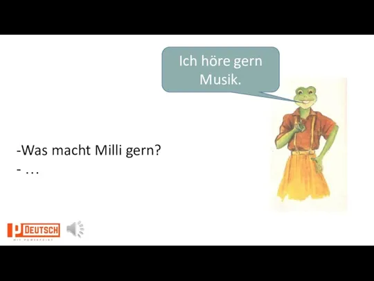 Ich höre gern Musik. -Was macht Milli gern? - …