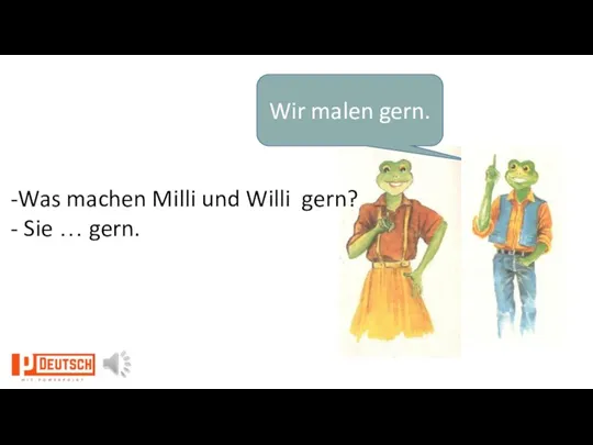 Wir malen gern. -Was machen Milli und Willi gern? - Sie … gern.