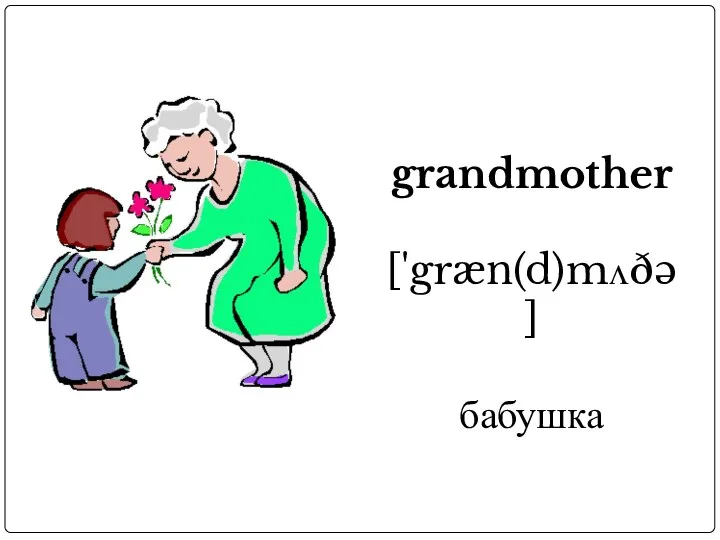 grandmother ['græn(d)mʌðə] бабушка