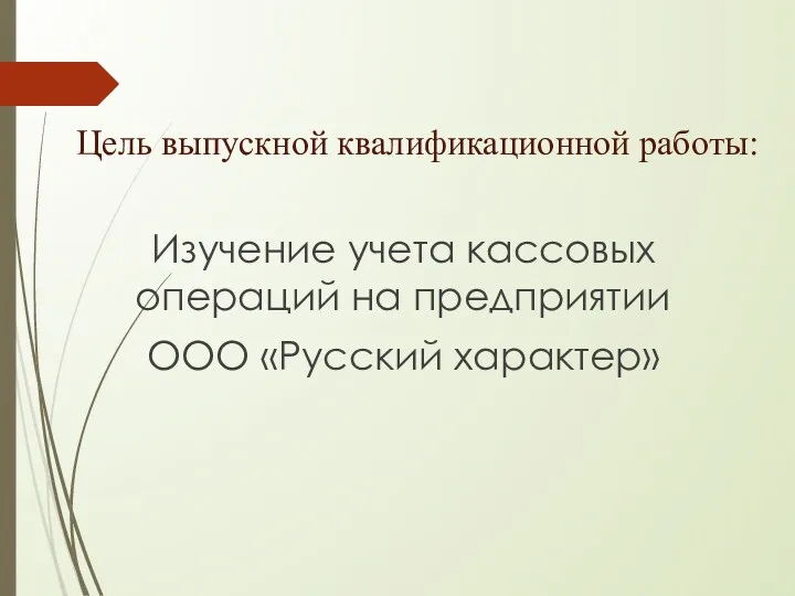 Цель выпускной квалификационной работы: Изучение учета кассовых операций на предприятии ООО «Русский характер»