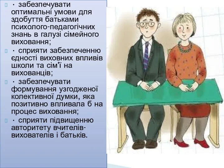 • забезпечувати оптимальні умови для здобуття батьками психолого-педагогічних знань в