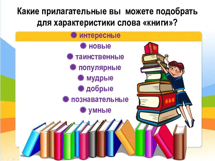 Какие прилагательные вы можете подобрать для характеристики слова «книги»? интересные