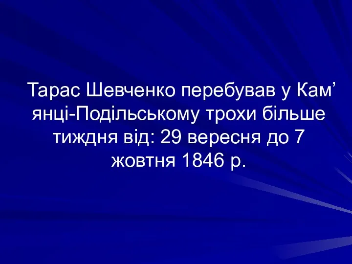 Тарас Шевченко перебував у Кам’янці-Подільському трохи більше тиждня від: 29 вересня до 7 жовтня 1846 р.