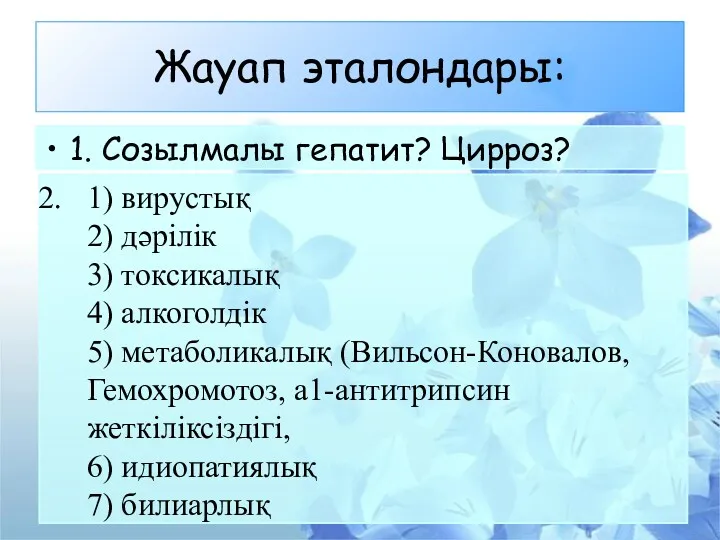 Жауап эталондары: 1. Созылмалы гепатит? Цирроз? 1) вирустық 2) дәрілік