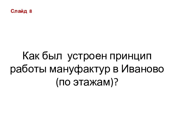 Как был устроен принцип работы мануфактур в Иваново (по этажам)? Слайд 8