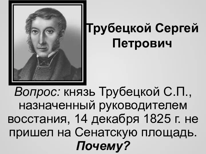 Трубецкой Сергей Петрович Вопрос: князь Трубецкой С.П., назначенный руководителем восстания,