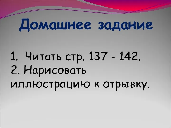 Домашнее задание 1. Читать стр. 137 - 142. 2. Нарисовать иллюстрацию к отрывку.