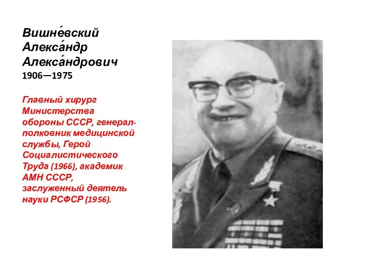 Вишне́вский Алекса́ндр Алекса́ндрович 1906—1975 Главный хирург Министерства обороны СССР, генерал-полковник