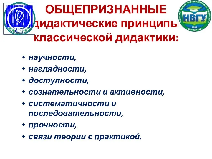 ОБЩЕПРИЗНАННЫЕ дидактические принципы классической дидактики: научности, наглядности, доступности, сознательности и