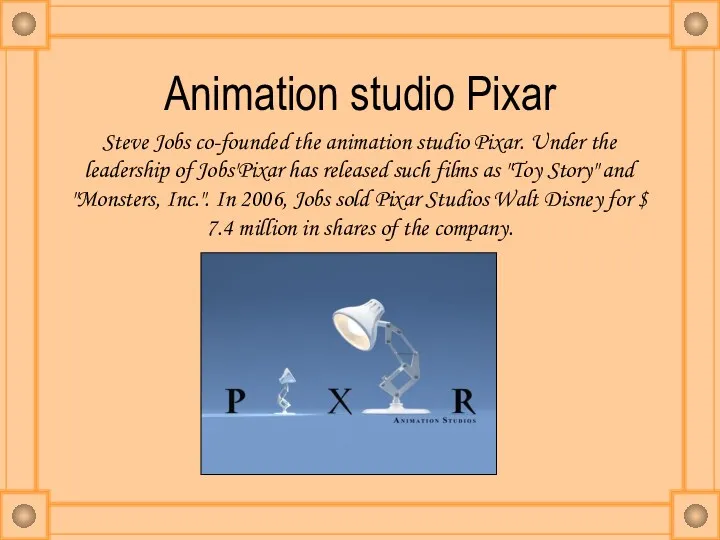 Animation studio Pixar Steve Jobs co-founded the animation studio Pixar. Under the leadership
