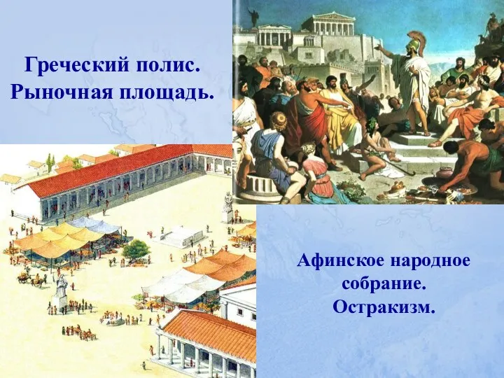 Греческий полис. Рыночная площадь. Афинское народное собрание. Остракизм.