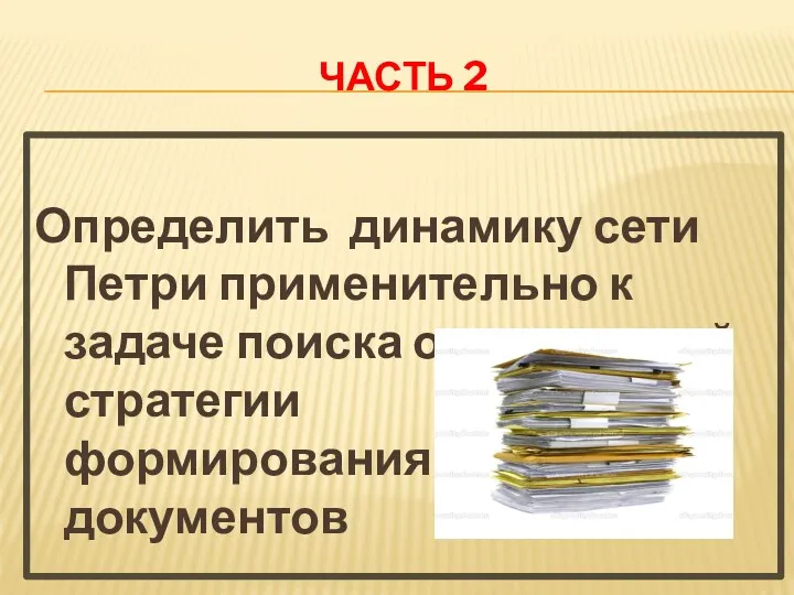 ЧАСТЬ 2 Определить динамику сети Петри применительно к задаче поиска оптимальной стратегии формирования документов