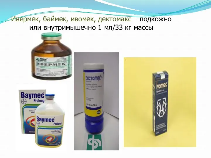 Ивермек, баймек, ивомек, дектомакс – подкожно или внутримышечно 1 мл/33 кг массы