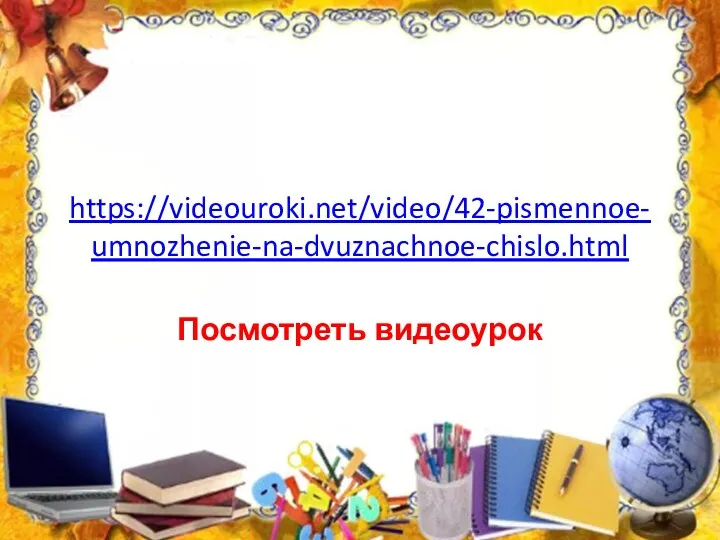 https://videouroki.net/video/42-pismennoe-umnozhenie-na-dvuznachnoe-chislo.html Посмотреть видеоурок
