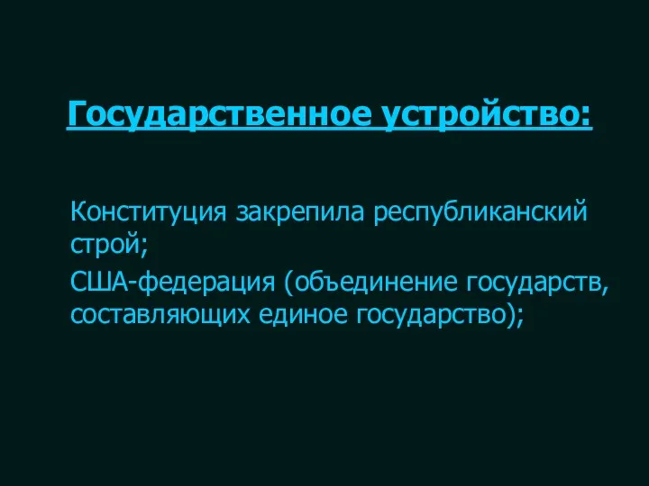 Государственное устройство: Конституция закрепила республиканский строй; США-федерация (объединение государств, составляющих единое государство);