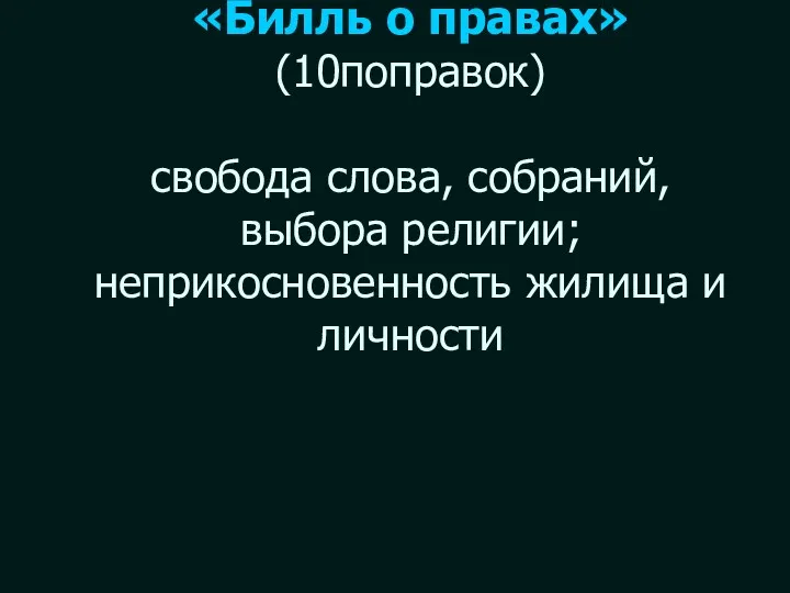 «Билль о правах» (10поправок) свобода слова, собраний, выбора религии; неприкосновенность жилища и личности