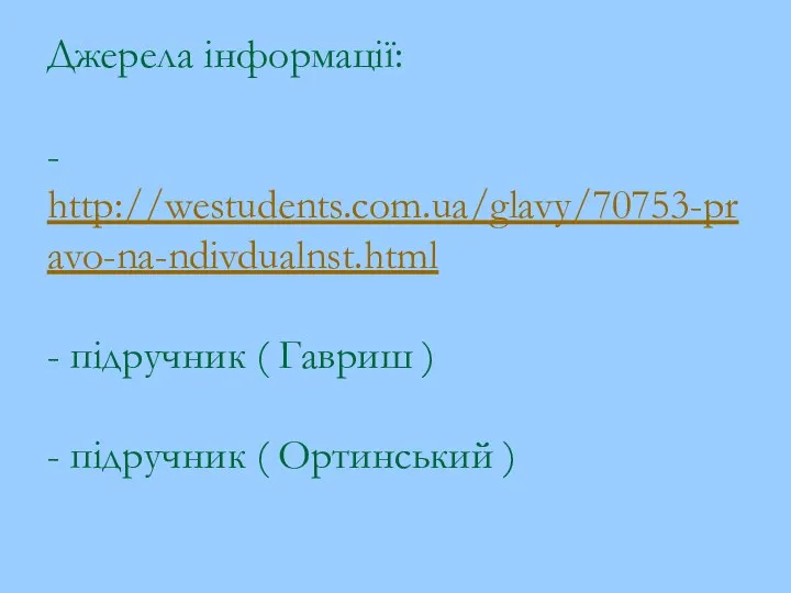 Джерела інформації: - http://westudents.com.ua/glavy/70753-pravo-na-ndivdualnst.html - підручник ( Гавриш ) - підручник ( Ортинський )