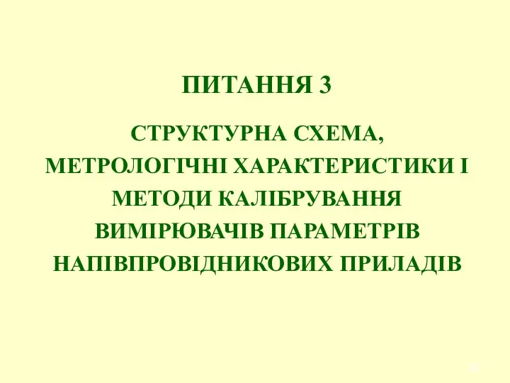 ПИТАННЯ 3 СТРУКТУРНА СХЕМА, МЕТРОЛОГІЧНІ ХАРАКТЕРИСТИКИ I МЕТОДИ КАЛІБРУВАННЯ ВИМІРЮВАЧІВ ПАРАМЕТРІВ НАПІВПРОВІДНИКОВИХ ПРИЛАДІВ