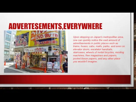 ADVERTESEMENTS,EVERYWHERE Upon stepping on Japan's metropolitan area, one can quickly